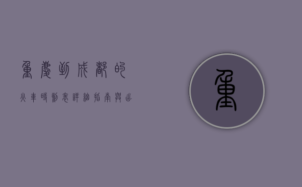 重庆到成都的火车时刻表，详细指南与出行建议