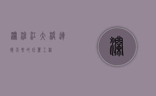 澜沧江大桥，连接天堑的壮丽工程