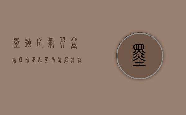 墨迹空气质量怎么看（墨迹天气怎么看雾霾）