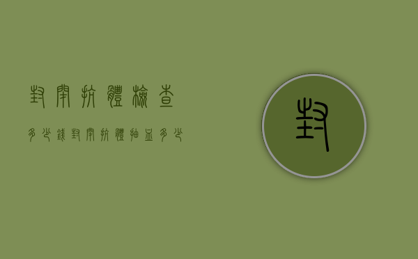 封闭抗体检查多少钱（封闭抗体抽血多少钱）