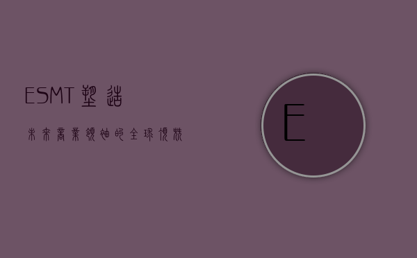 ESMT，塑造未来商业领袖的全球顶尖商学院