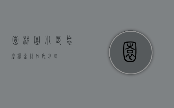 园林园小区怎么样（园林住宅小区）