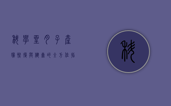科学坐月子，产妇恢复与健康的全方位指南
