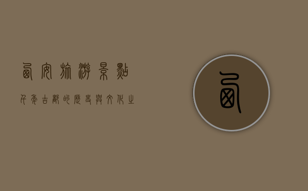西安旅游景点，千年古都的历史与文化之旅