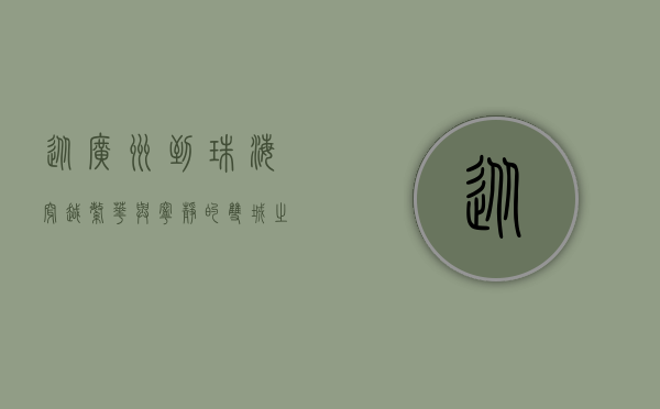 从广州到珠海，穿越繁华与宁静的双城之旅