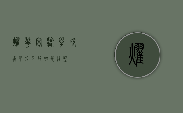 耀华实验学校，培养未来领袖的摇篮
