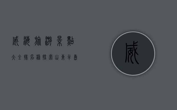 威海旅游景点大全排名榜，探索山东半岛的绝美风光