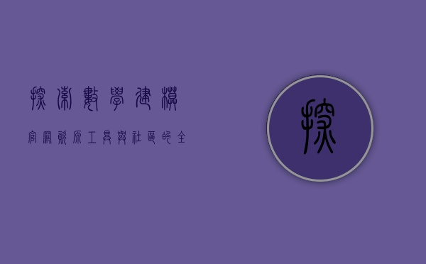 探索数学建模官网，资源、工具与社区的全方位指南
