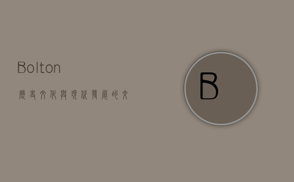 Bolton，历史、文化与现代发展的交汇之地