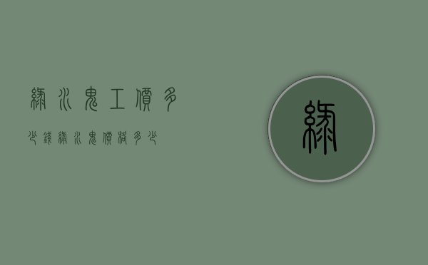 绿水鬼工价多少钱（绿水鬼价格多少）