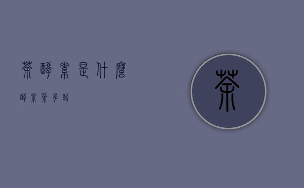 茶酵素是什么（酵素茶多酚）