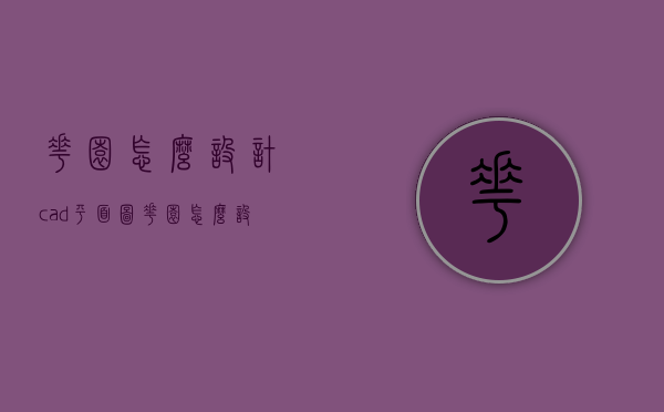 花园怎么设计cad平面图（花园怎么设计cad平面图）