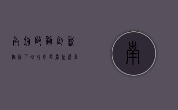 南通启动，创新驱动下的城市发展新篇章