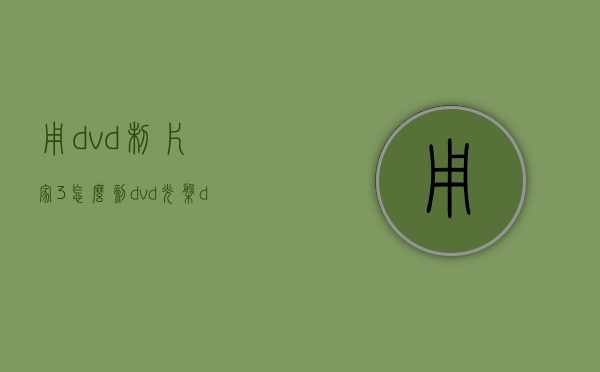 用dvd制片家3怎么刻dvd光盘（dvd光盘能刻vcd吗）