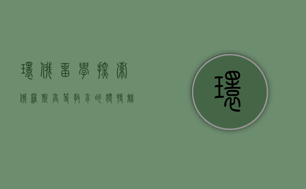 环俄留学，探索俄罗斯高等教育的独特魅力与机遇
