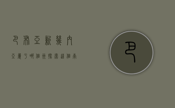 巴布亚新几内亚属于哪个洲？探索这个南太平洋岛国的地理与文化