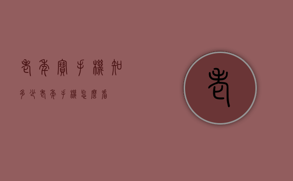 老年宝手机知多少（老年手机怎么看）