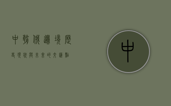 中朝俄边境，历史、现状与未来的交汇点