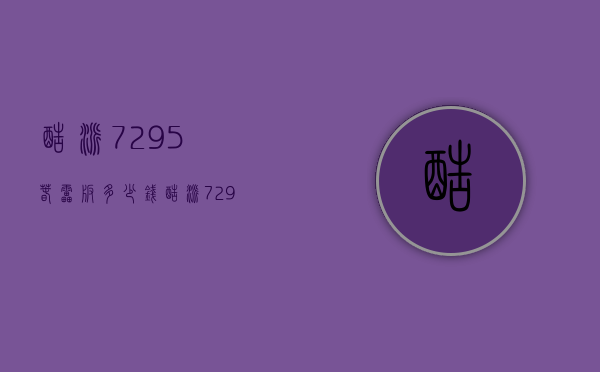 酷派7295春雷版多少钱（酷派7295A）