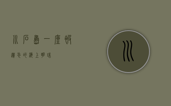 川石岛，一座被遗忘的海上明珠