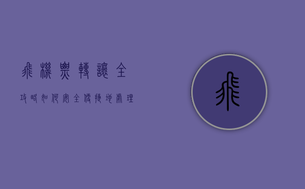 飞机票转让全攻略，如何安全、便捷地处理闲置机票