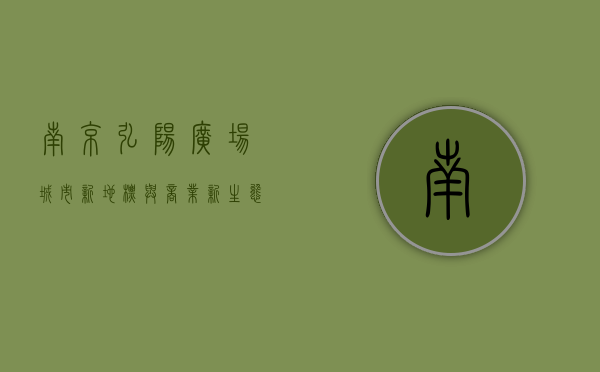 南京弘阳广场，城市新地标与商业新生态的完美融合