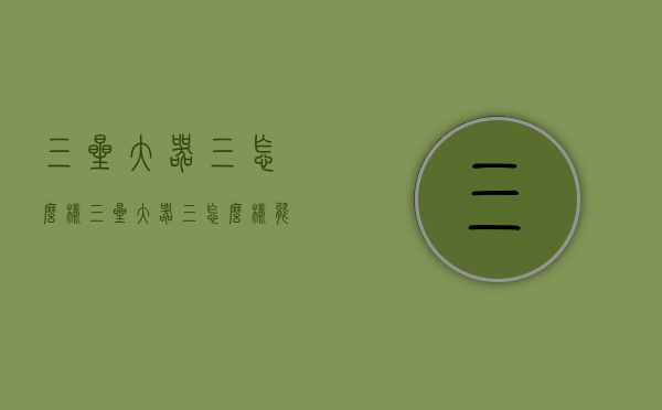 三星大器三怎么样（三星大器三怎么样能升级4g网络）
