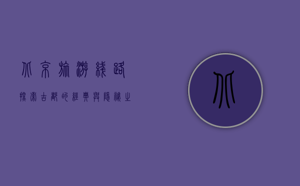北京旅游线路，探索古都的经典与隐秘之旅