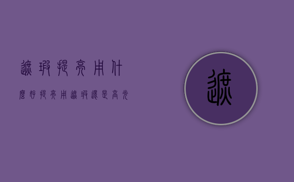 遮瑕提亮用什么好（提亮用遮瑕还是高光）