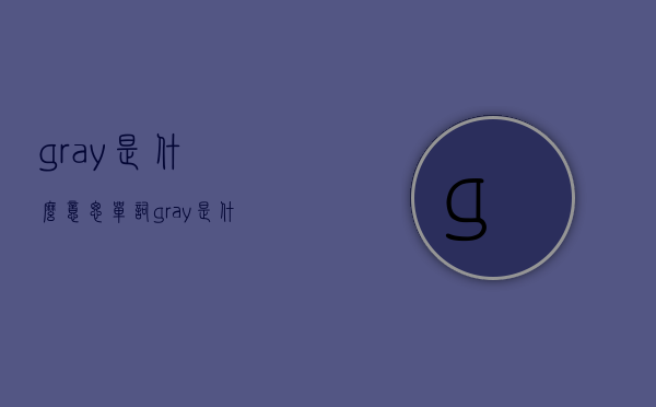 gray是什么意思（单词gray是什么意思）