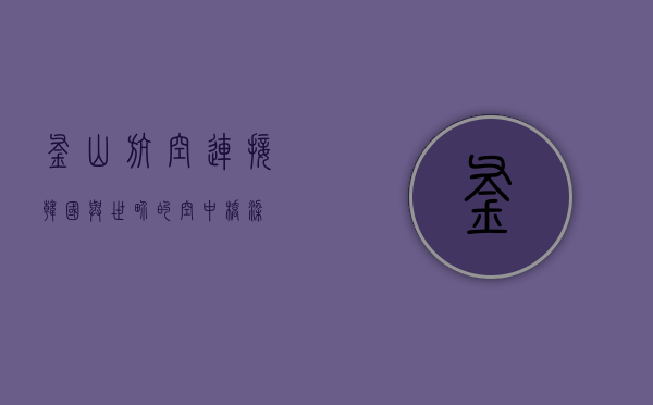 釜山航空，连接韩国与世界的空中桥梁