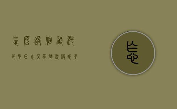 怎么过个浪漫的生日（怎么过个浪漫的生日文案）