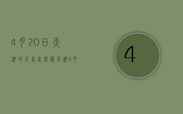 4月20日天津的天气怎么样（天津4月21日天气）