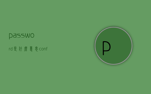 password是什么意思（confirm password是什么意思）