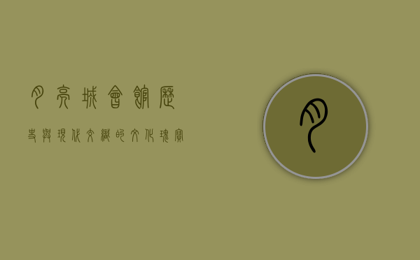 月亮城会馆，历史与现代交织的文化瑰宝