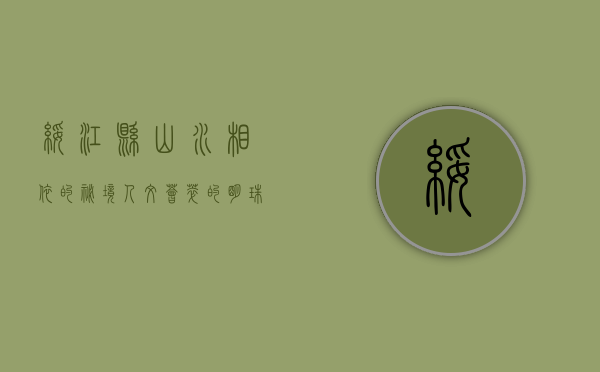 绥江县，山水相依的秘境，人文荟萃的明珠