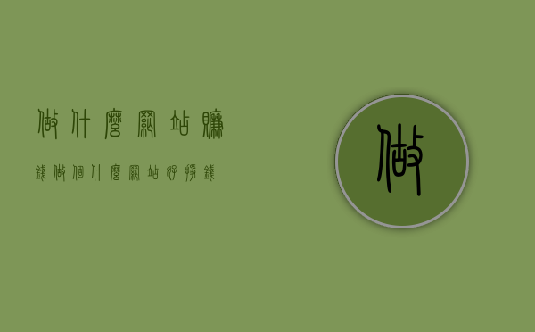 做什么网站赚钱（做个什么网站好挣钱）