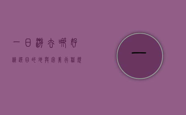 一日游去哪好？精选目的地与完美行程规划