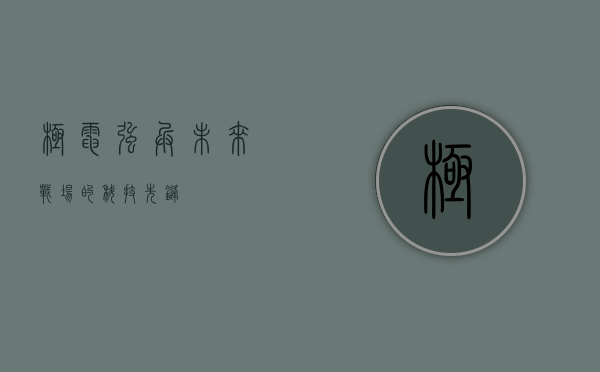 极电强兵，未来战场的科技先锋