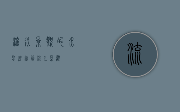 流水景观的水怎么流动（流水 景观）