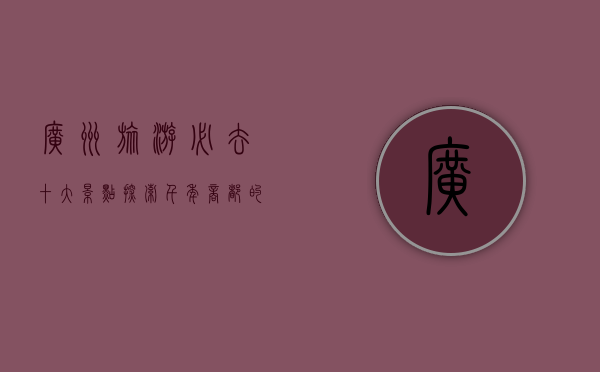 广州旅游必去十大景点，探索千年商都的魅力