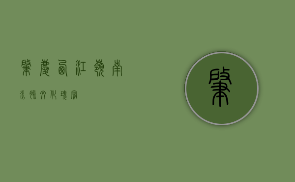 肇庆西江，岭南水脉，文化瑰宝