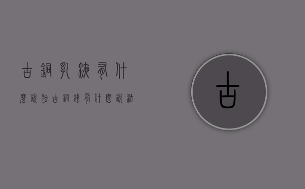 古铜乳液有什么说法（古铜钱有什么说法）