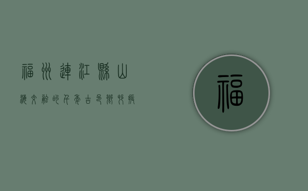 福州连江县，山海交融的千年古邑，乡村振兴的现代典范