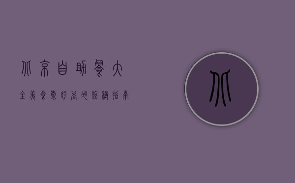 北京自助餐大全，美食爱好者的终极指南