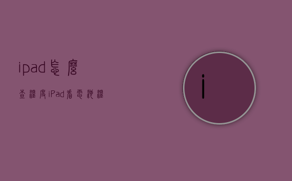 ipad怎么查温度（iPad看电池温度在哪里看）