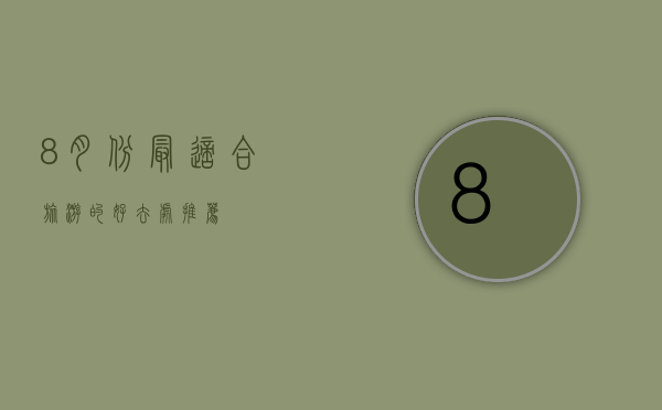 8月份最适合旅游的好去处推荐