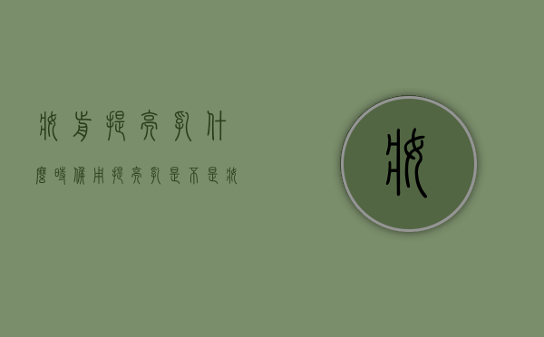 妆前提亮乳什么时候用（提亮乳是不是妆前乳）
