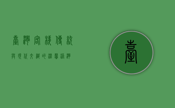 台湾客栈，传统与现代交织的温馨港湾