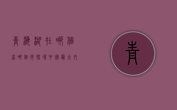 青海湖在哪个省哪个市？探寻中国最大内陆咸水湖的地理与人文魅力